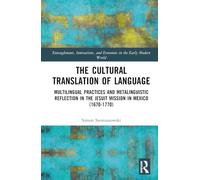 The Cultural Translation of Language: Multilingual Practices and Metalinguistic Reflection in the Jesuit Mission in Mexico (1670-1770) (Entanglements, ... and Economies in the Early Modern World)