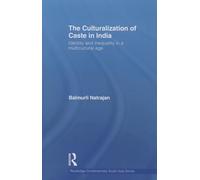 The Culturalization of Caste in india: Identity and inequality in a multicultural age (Routledge Contemporary South Asia Series)