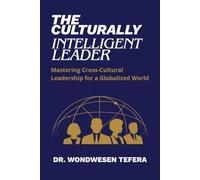 The Culturally Intelligent Leader: Mastering Cross-Cultural Leadership for a Globalized World