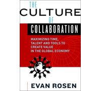 The Culture of Collaboration: Maximizing Time, Talent and Tools to Create Value in the Global Economy
