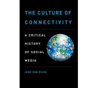 The Culture of Connectivity: A Critical History Of Social Media