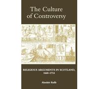 The Culture of Controversy: Religious Arguments in Scotland, 1660-1714 (Studies in Modern British Religious History)