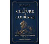 The Culture of Courage: An Annotated Edition (Annotated Classics of Self Mastery)
