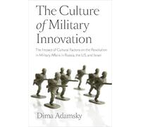 The Culture of Military Innovation: The Impact of Cultural Factors on the Revolution in Military Affairs in Russia, the US, and Israel.