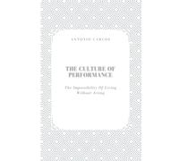 The Culture of Performance: The Impossibility of Living Without Acting (The Self Under Pressure)