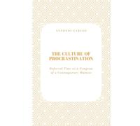 The Culture of Procrastination: Deferred Time as a Symptom of a Contemporary Malaise (Time, Work and Weariness)