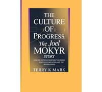 The Culture of Progress: The Joel Mokyr Story: How One Historian Redefined the Origins of Growth, Innovation, and the Modern World