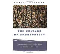 The Culture of Spontaneity - Improvisation & the Arts in Postwar America: Improvisation and the Arts in Postwar America