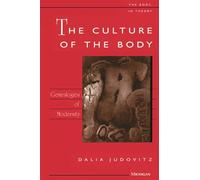 The Culture of the Body: Genealogies of Modernity (The Body, In Theory: Histories of Cultural Materialism)
