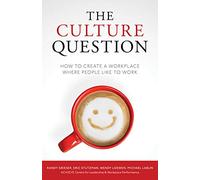 The Culture Question: How to Create a Workplace Where People Like to Work