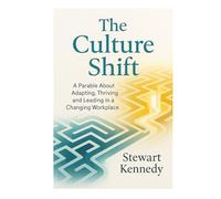 The Culture Shift: A Parable About Adapting, Thriving and Leading in a Changing Workplace