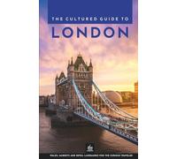The Cultured Guide to London: Walks, Markets and Royal Landmarks for the Curious Traveler