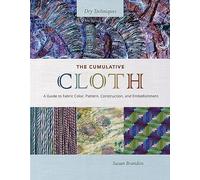 The Cumulative Cloth, Dry Techniques: A Guide to Fabric Color, Pattern, Construction, and Embellishment