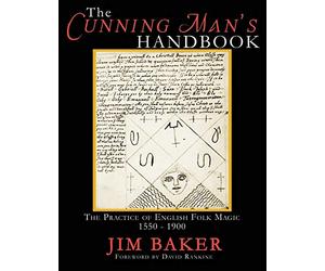 The Cunning Man's Handbook: The Practice of English Folk Magic 1550-1900