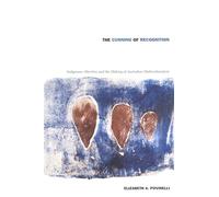 The Cunning of Recognition: Indigenous Alterities and the Making of Australian Multiculturalism (Politics, History, and Culture)
