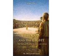 The Cup and the Light | The Trial and Death of Socrates: Socrates Trilogy | Tome 3 | 403-399 BCE: 14 (Beyond His Story We Stand)