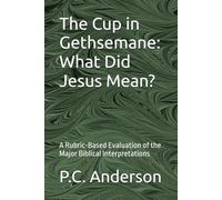 The Cup in Gethsemane: What Did Jesus Mean?: A Rubric-Based Evaluation of the Major Biblical Interpretations