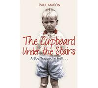 The Cupboard Under the Stairs: A Boy Trapped in Hell...