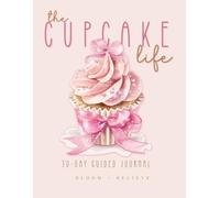 The Cupcake Life: 30-Day Guided Journal: What if healing felt sweet - not heavy?