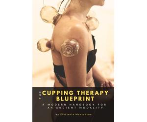 The Cupping Therapy Blueprint: A Modern Handbook for an Ancient Modality (Mastering Massage Tools)