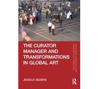 The Curator-Manager and Transformations in Global Art (Routledge Research in Art Museums and Exhibitions)