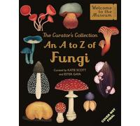 The Curator's Collection: An A to Z of Fungi (Welcome To The Museum)
