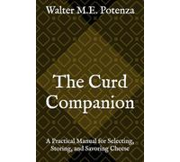 The Curd Companion: A Practical Manual for Selecting, Storing, and Savoring Cheese (Flavors + Knowledge)