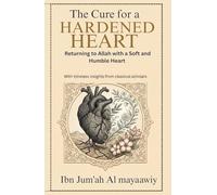 The Cure for a Hardened Heart: Returning to Allah with a Soft and Humble Heart
