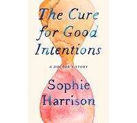 The Cure for Good Intentions: A Doctor's Story