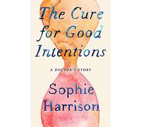 The Cure for Good Intentions: A Doctor's Story