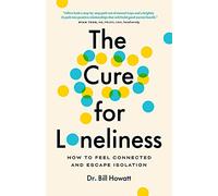 The Cure for Loneliness: How to Feel Connected and Escape Isolation (Break Through)