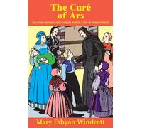 The Cure of Ars: The Story of Saint John Vianney, Patron Saint of Parish Priests: The Story of St. John Vianney - Patron Saint of Parish Priests
