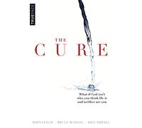 The Cure: What if God isn't who you think He is and neither are you?