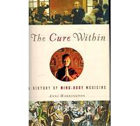 The Cure Within - A History of Mind-Body Medicine
