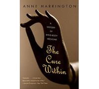 The Cure Within: A History of Mind-Body Medicine by Harrington, Anne (2009) Paperback