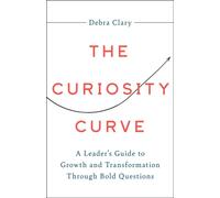 The Curiosity Curve : A Leader's Guide to Growth and Transformation Through Bold Questions