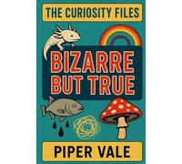 The Curiosity Files: Bizarre but True: The world is stranger than your browser history: 1 (The Curiosity Files (Books 1-3))