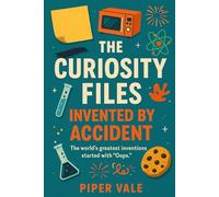 The Curiosity Files: Invented by Accident: The world’s greatest inventions started with “Oops.”: 2 (The Curiosity Files (Books 1-3))