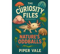 The Curiosity Files: Nature’s Oddballs: Meet Earth’s strangest creatures-with zero judgment.: 3 (The Curiosity Files (Books 1-3))