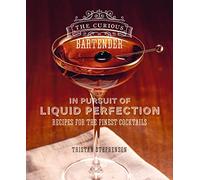The Curious Bartender: In Pursuit of Liquid Perfection: Recipes for the Finest Cocktails