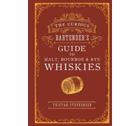 The Curious Bartender’s Guide to Malt, Bourbon & Rye Whiskies