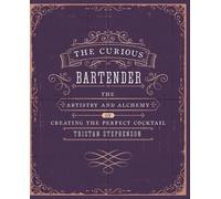 The Curious Bartender Volume 1 : The Artistry and Alchemy of Creating the Perfect Cocktail