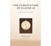 The Curious Case of Claude AI: A Not-Technical Handbook