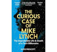 The Curious Case of Mike Lynch: The Improbable Life & Death of a Tech Billionaire