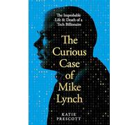 The Curious Case of Mike Lynch – The Improbable Life & Death of a Tech Billionaire