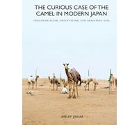 The Curious Case of the Camel in Modern Japan: (De)Colonialism, Orientalism, and Imagining Asia