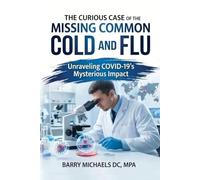 The Curious Case of the Missing Common Cold and Flu: Unraveling COVID-19's Mysterious Impact (SERIES 4 - The Everyday Health Conditions Guide ... health issues and how to navigate them.)