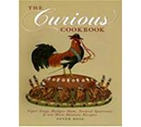 The Curious Cookbook: Viper Soup, Badger Ham, Stewed Sparrows & 100 More Historic Recipes