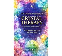 The Curious Dictionary of Crystal Therapy - Volume I: The Essentials: 50 Crystals for Calm, Focus, and Inner Clarity: 1 (Crystal Therapy Collection)