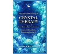 The Curious Dictionary of Crystal Therapy: Volume II - Inner States & Silent Transformations Crystals for Deep Calm, Renewal, and Letting Go (Crystal Therapy Collection)